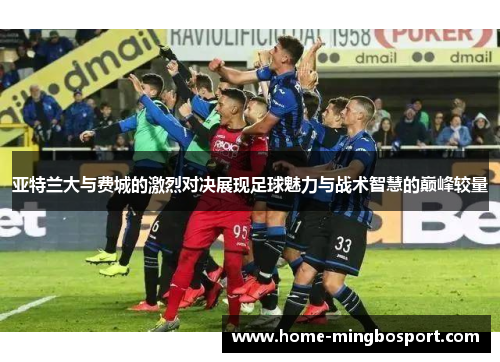 亚特兰大与费城的激烈对决展现足球魅力与战术智慧的巅峰较量